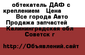 обтекатель ДАФ с креплением › Цена ­ 20 000 - Все города Авто » Продажа запчастей   . Калининградская обл.,Советск г.